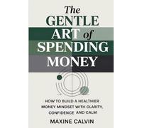 The Gentle Art of Spending Money: How to Build a Healthier Money Mindset with Clarity, Confidence, and Calm