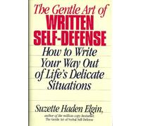 The Gentle Art of Written Self-Defense - How to Write Your Way Out of Life's Delicate Situations