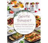 The Gentle Banquet: Healthy holiday cooking without the food coma: elegant menus, stress-free timelines, low-sugar sweets, and calm, cozy day-after soups