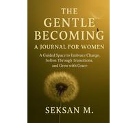 The Gentle Becoming: A Journal for Women: A Guided Space to Embrace Change, Soften Through Transitions, and Grow with Grace