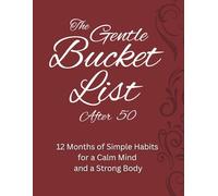 The Gentle Bucket List After 50: 12 Months of Simple Habits for a Calm Mind and a Strong Body