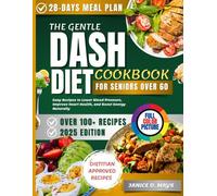 The gentle dash diet cookbook for seniors over 60: Easy Recipes to Lower Blood Pressure, Improve Heart Health, and Boost Energy Naturally