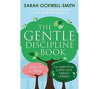 The Gentle Discipline Book: How to raise co-operative, polite and helpful children