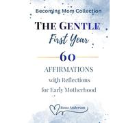 The Gentle First Year: 60 Affirmations with Reflections for Identity, Healing, and Emotional Balance in Early Motherhood