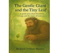 The Gentle Giant And The Tiny Leaf: A Gentle Story About Friendship, Courage, And The Magic Of Kindness