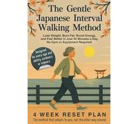 The Gentle Japanese Interval Walking Method: Lose Weight, Burn Fat, Boost Energy, and Feel Better in Just 30 Minutes a Day. No Gym or Equipment Required