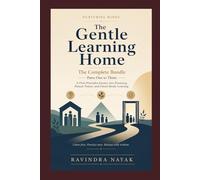 The Gentle Learning Home: Nurturing Minds: A First-Principles Journey into Parenting, Human Nature, and Future-Ready Learning