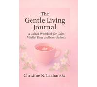 The Gentle Living Journal: A Guided Workbook for Calm, Mindful Days and Inner Balance