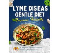 The Gentle Lyme Disease Diet: A Beginner Friendly Recipes for Strength and Balance