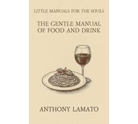 The Gentle Manual of Food and Drink: A poetic reflection on nourishment, kindness, and the invisible rituals of eating