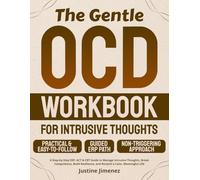 The Gentle OCD Workbook for Intrusive Thoughts: A Step-by-Step ERP, ACT & CBT Guide to Manage Intrusive Thoughts, Break Compulsions, Build Resilience, and Reclaim a Calm, Meaningful Life