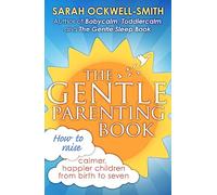 The Gentle Parenting Book: How to raise calmer, happier children from birth to seven