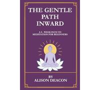 THE GENTLE PATH INWARD: A 5-WEEK PATH TO MEDITATION FOR BEGINNERS