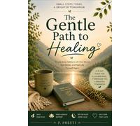 The Gentle Path To Healing : A Practical Guide to Healing, Inner Peace, and Emotional Well-Being: Simple Daily Habits to Lift Your Mood, Build Self-Confidence, and Live a Happier Life