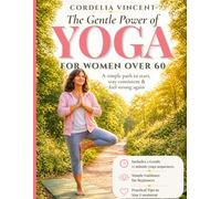 The Gentle Power of Yoga for Women over 60: A Simple Path to Start, Stay Consistent, and Feel Strong Again