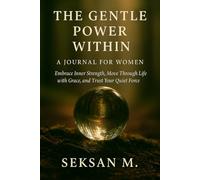 The Gentle Power Within: A Journal for Women: Embrace Inner Strength, Move Through Life with Grace, and Trust Your Quiet Force