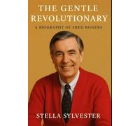 The Gentle Revolutionary: A Biography of Fred Rogers