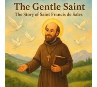 The Gentle Saint: The Story of Saint Francis de Sales: A beautifully illustrated children’s story about kindness, peace, and faith inspired by the life of Saint Francis de Sales.
