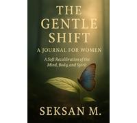 The Gentle Shift: A Journal for Women: A Soft Recalibration of the Mind, Body, and Spirit