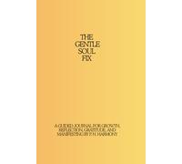 The Gentle Soul Fix: A guided journal for growth, reflection, gratitude, and manifesting by P. H. Harmony