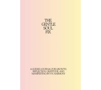 The Gentle Soul Fix: A guided journal for growth, reflection, gratitude, and manifesting by P. H. Harmony