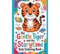 The Gentle Tiger and the Storytime Kids Coloring Book: A Wholesome Animal Drawing Adventure That Inspires Kindness, Imagination, and Relaxing Storytime Fun for Kids