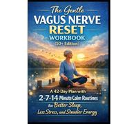 The Gentle Vagus Nerve Reset Workbook: A 42-Day Plan for 50+ with 2-7-14 Minute Calm Routines for Better Sleep, Less Stress, and Steadier Energy