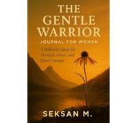 The Gentle Warrior Journal for Women: A Reflective Space for Strength, Grace, and Quiet Courage