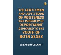 The Gentleman and Lady's Book of Politeness and Propriety of Deportment,Dedicated to The Youth of Both Sexes
