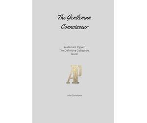 The Gentleman Connoisseur: Audemars Piguet: The Definitive Collector’s Guide