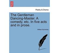 The Gentleman Dancing-Master. A Comedy, Etc. In Five Acts And In Prose.