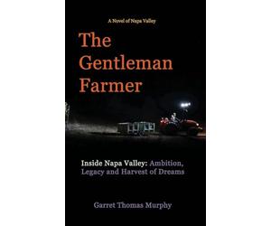 The Gentleman Farmer: Inside Napa Valley: Ambition, Legacy and Harvest of Dreams