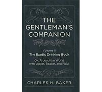 The Gentleman's Companion: Being an Exotic Drinking Book Or, Around the World with Jigger, Beaker and Flask