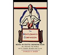 The Gentleman's Companion: Being an Exotic Drinking Book Or, Around the World with Jigger, Beaker and Flask