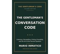 The Gentleman's Conversation Code: Listening, Storytelling, Exiting Gracefully, and the Art of the Second Question