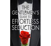 The Gentleman's Guide To Effortless Seduction