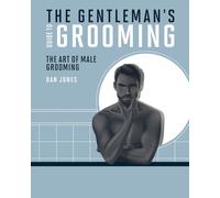 The Gentleman's Guide to Grooming: The Art of Male Grooming