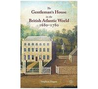 The Gentleman's House In The British Atlantic World 1680-1780