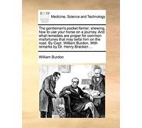The Gentleman's Pocket-Farrier; Shewing, How To Use Your Horse On A Journey. And What Remedies Are Proper For Common Misfortunes That May Befal Him On ... Burdon. With Remarks By Dr. Henry Bracken ...