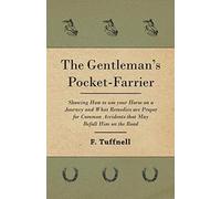The Gentleman's Pocket-Farrier - Showing How To Use Your Horse On A Journey And What Remedies Are Proper For Common Accidents That May Befall Him On The Road