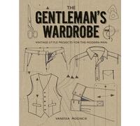 The Gentleman's Wardrobe: Vintage-Style Projects to Make for the Modern Man