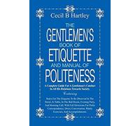 The Gentlemen's Book Of Etiquette And Manual Of Politeness