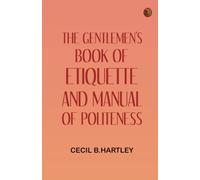 The Gentlemen's Book of Etiquette and Manual of Politeness
