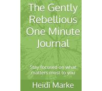 The Gently Rebellious One Minute Journal: Stay focused on what matters most to you