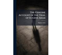 The Genuine Account of the Trial of Eugene Aram