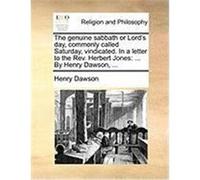 The Genuine Sabbath or Lord's Day, Commonly Called Saturday, Vindicated. in a Letter to the REV. Herbert Jones: By Henry Dawson, ... Dawson, Henry (Auteur)