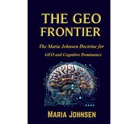 THE GEO FRONTIER: The Maria Johnsen Doctrine for GEO and Cognitive Dominance