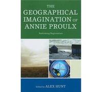 The Geographical Imagination of Annie Proulx Alex Hunt, Elizabeth Abele, Wes Berry, Paul Chafe (Auteur)