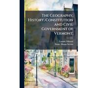 The Geography, History, Constitution and Civil Government of Vermont;