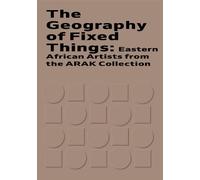 The Geography of Fixed Things: Eastern African Artists from the ARAK Collection